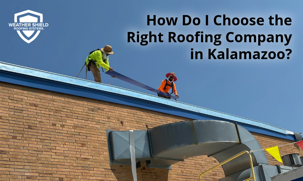 How Do I Choose the Right Roofing Company in Kalamazoo?