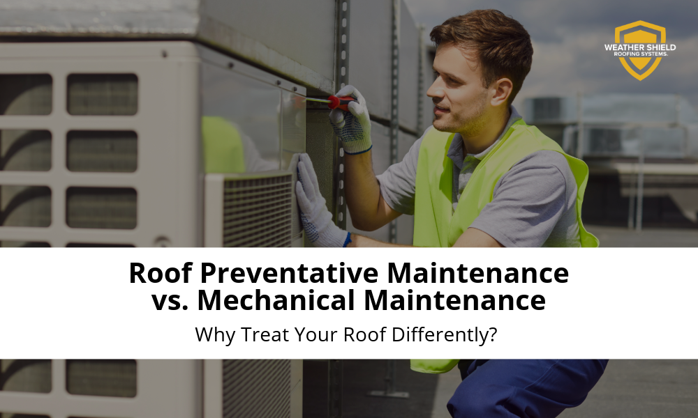 Roof Preventative Maintenance vs. Mechanical Maintenance: Why Treat Your Roof Differently? 