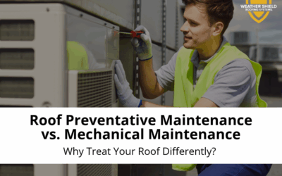 Roof Preventative Maintenance vs. Mechanical Maintenance: Why Treat Your Roof Differently? 