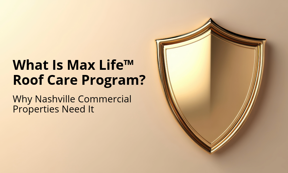What Is Max Life™ Roof Care and Why Nashville Commercial Properties Need It 