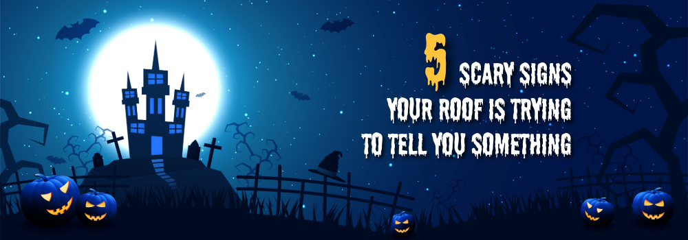 5 Scary Signs Your Roof Is Trying to Tell You Something 