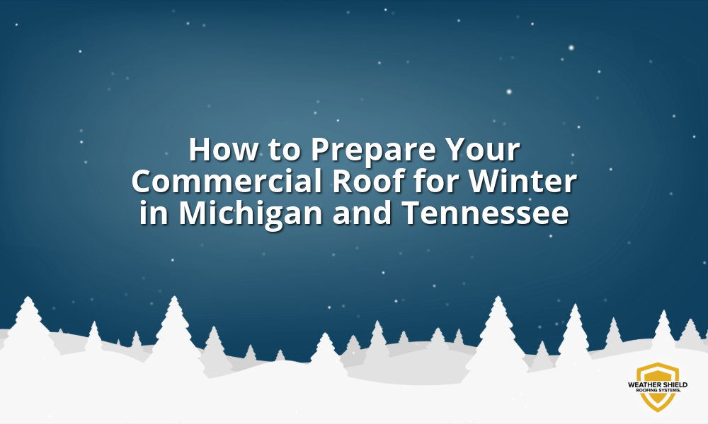 How to Prepare Your Commercial Roof for Winter in Michigan and Tennessee 