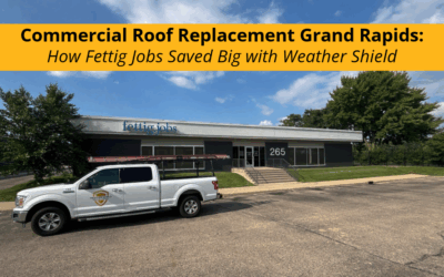 Commercial Roof Replacement Grand Rapids: How Fettig Jobs Saved Big with Weather Shield
