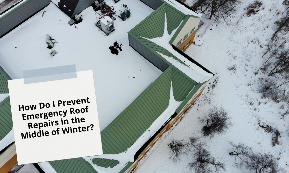 How Do I Prevent Emergency Roof Repairs in the Middle of Winter?