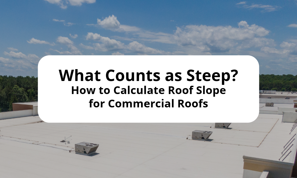 What Counts as Steep? How to Calculate Roof Slope for Commercial Roofs 