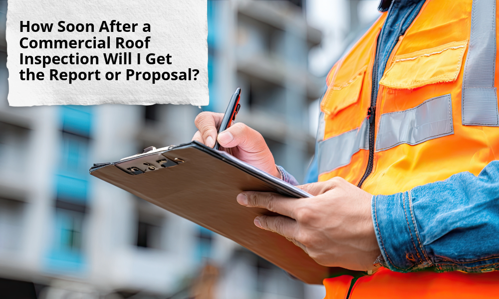How Soon After a Commercial Roof Inspection Will I Get the Report or Proposal? 