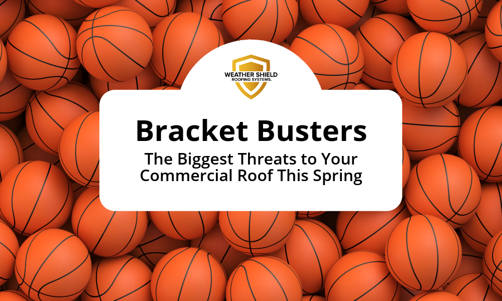 Bracket Busters: The Biggest Threats to Your Commercial Roof This Spring 