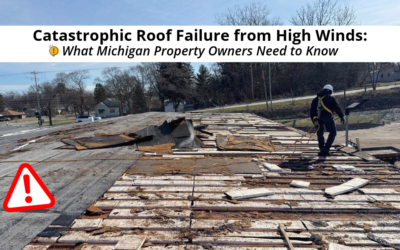 Catastrophic Roof Failure from High Winds: What Michigan Property Owners Need to Know 