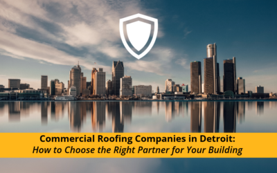 Commercial Roofing Companies in Detroit: How to Choose the Right Partner for Your Building