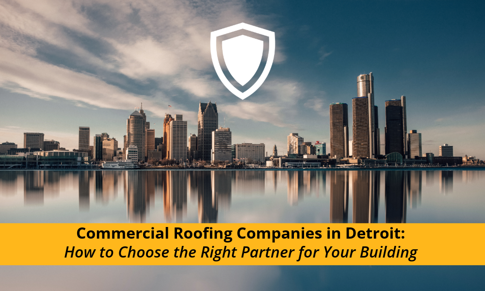 Commercial Roofing Companies in Detroit: How to Choose the Right Partner for Your Building 