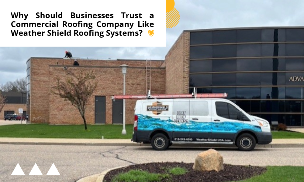Why Should Businesses Trust a Commercial Roofing Company Like Weather Shield Roofing Systems?