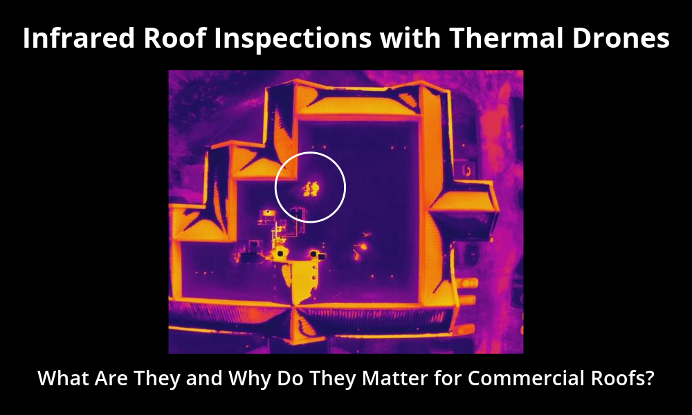 Infrared Roof Inspections with Thermal Drones: What Are They and Why Do They Matter for Commercial Roofs? 