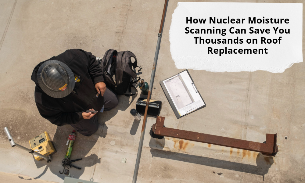 How Nuclear Moisture Scanning Can Save You Thousands on Roof Replacement 