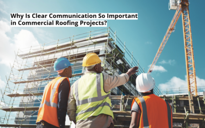 Why Is Clear Communication So Important in Commercial Roofing Projects?