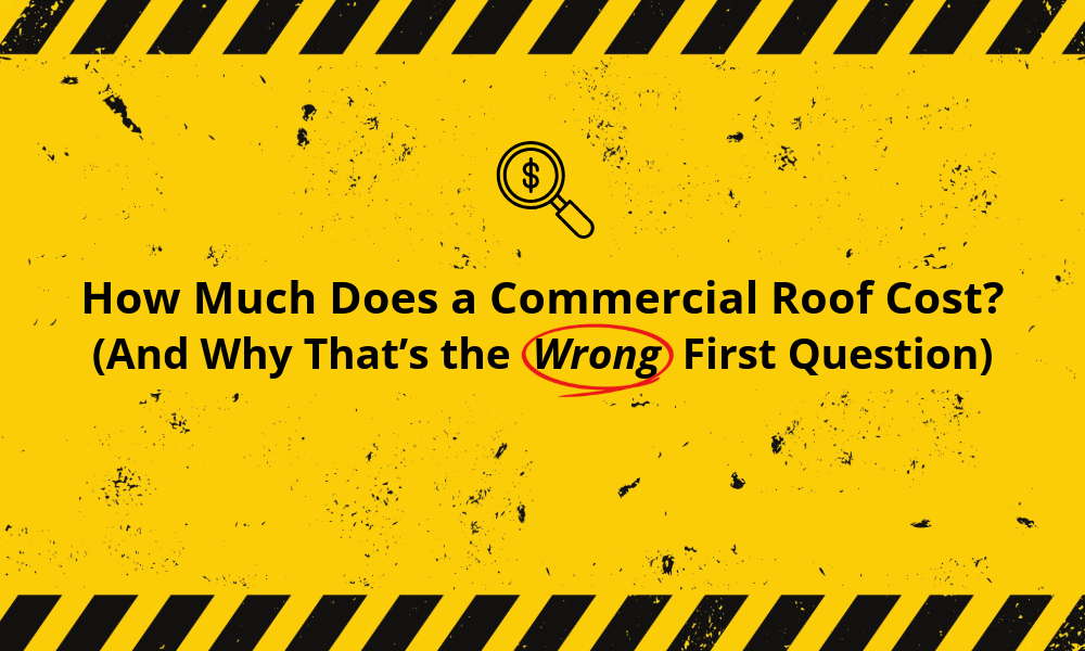 How Much Does a Commercial Roof Cost? (And Why That’s the Wrong First Question)