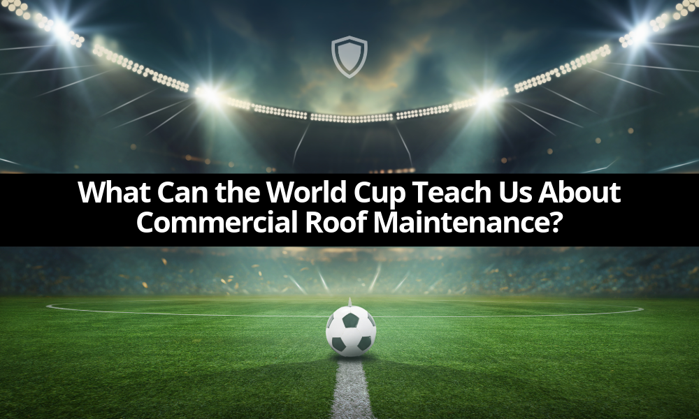 What Can the World Cup Teach Us About Commercial Roof Maintenance? 
