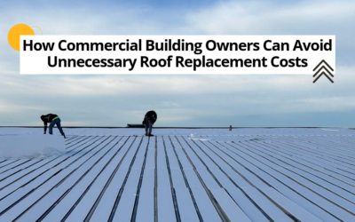 How Commercial Building Owners Can Avoid Unnecessary Roof Replacement Costs 