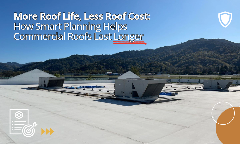 More Roof Life, Less Roof Cost: How Smart Planning Helps Commercial Roofs Last Longer