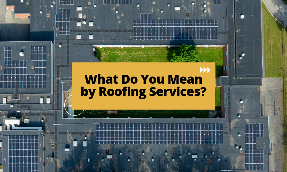 What Do You Mean by Roofing Services?