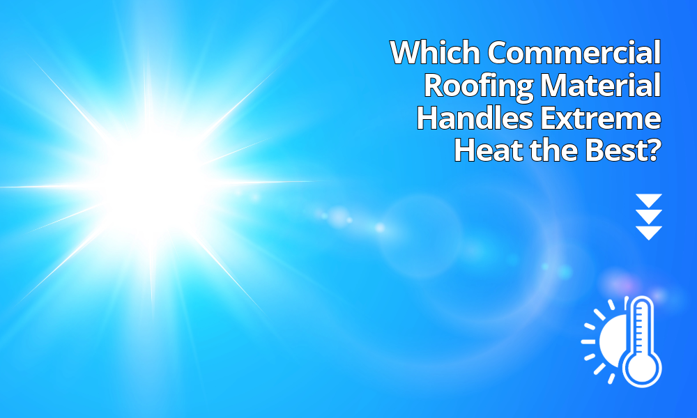 Which Commercial Roofing Material Handles Extreme Heat the Best? 