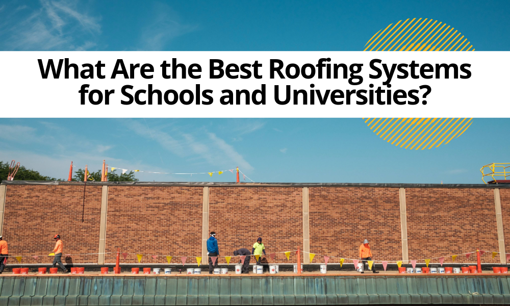 Best Roofing Systems for Schools and Universities
