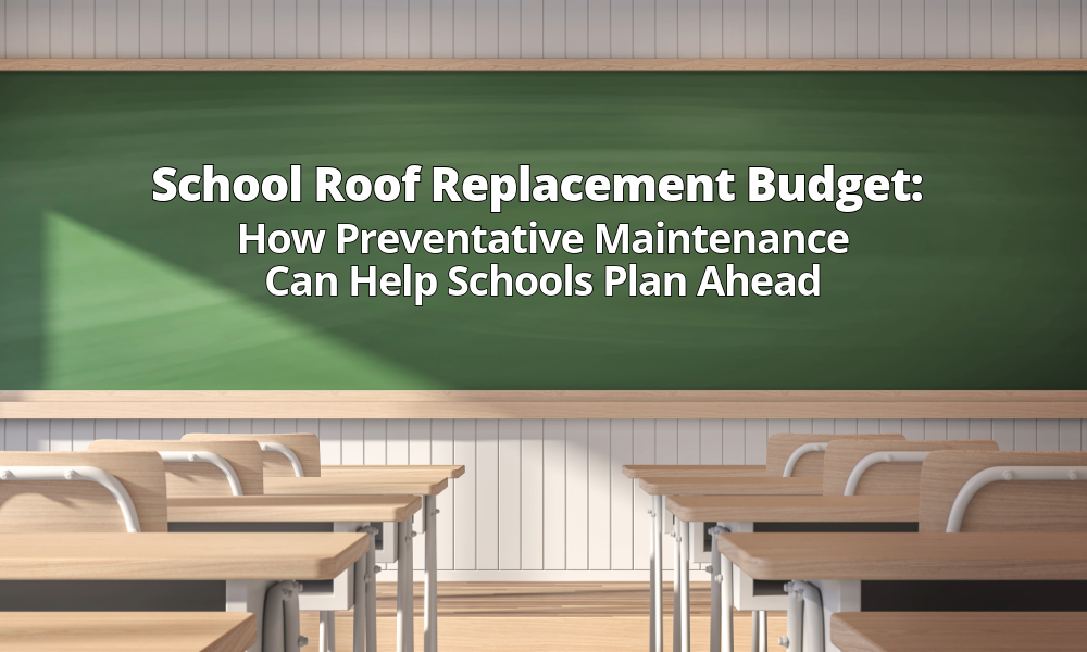 School Roof Replacement Budget: How Preventative Maintenance Can Help Schools Plan Ahead 
